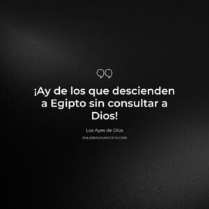 Episodio 318 - Los Ayes de Dios: Ay de los que Descienden a Egipto sin Consultar a Dios
